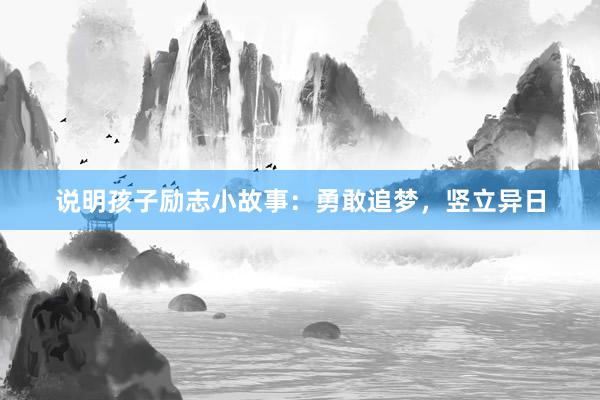 说明孩子励志小故事:勇敢追梦,竖立异日